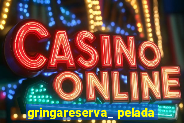 gringareserva_ pelada